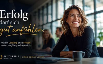 Erfolg darf sich gut anfühlen – Führung mit Freude statt Dauerstress | Caring Company Journal